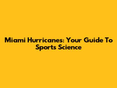 Miami Hurricanes: Your Guide To Sports Science
