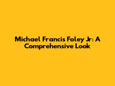 Michael Francis Foley Jr: A Comprehensive Look
