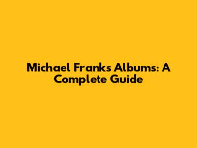 Michael Franks Albums: A Complete Guide