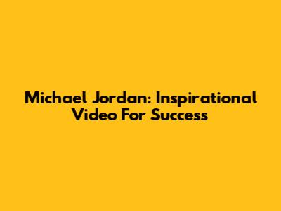 Michael Jordan: Inspirational Video For Success
