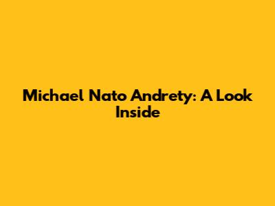 Michael Nato Andrety: A Look Inside
