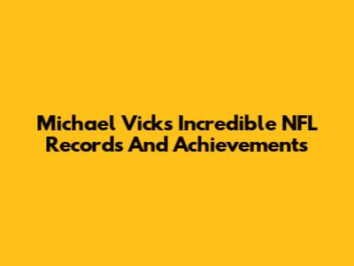 Michael Vick's Incredible NFL Records And Achievements