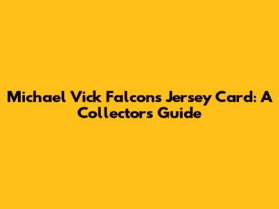 Michael Vick Falcons Jersey Card: A Collector's Guide