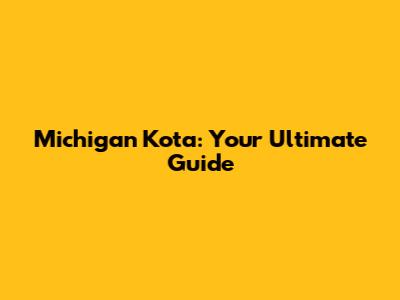 Michigan Kota: Your Ultimate Guide