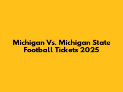 Michigan Vs. Michigan State Football Tickets 2025