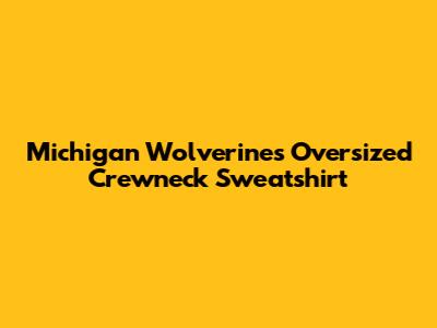 Michigan Wolverines Oversized Crewneck Sweatshirt