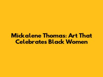 Mickalene Thomas: Art That Celebrates Black Women