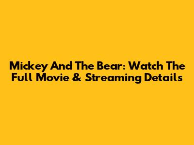 Mickey And The Bear: Watch The Full Movie & Streaming Details