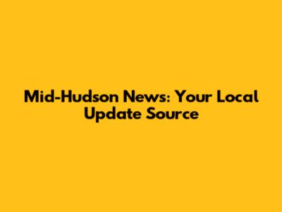 Mid-Hudson News: Your Local Update Source