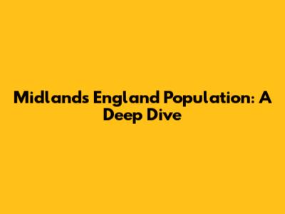 Midlands England Population: A Deep Dive