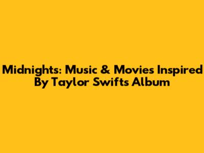 Midnights: Music & Movies Inspired By Taylor Swift's Album