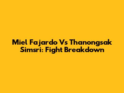 Miel Fajardo Vs Thanongsak Simsri: Fight Breakdown