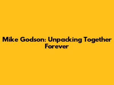 Mike Godson: Unpacking 'Together Forever'