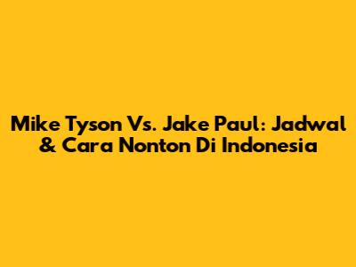 Mike Tyson Vs. Jake Paul: Jadwal & Cara Nonton Di Indonesia