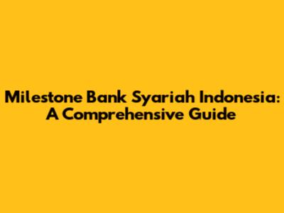Milestone Bank Syariah Indonesia: A Comprehensive Guide