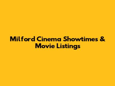 Milford Cinema Showtimes & Movie Listings
