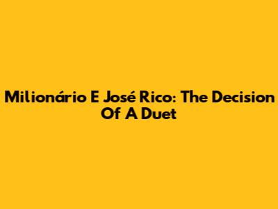 Milionário E José Rico: The Decision Of A Duet