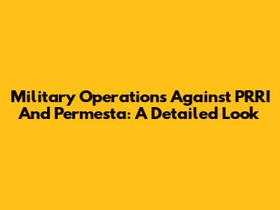 Military Operations Against PRRI And Permesta: A Detailed Look