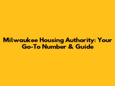 Milwaukee Housing Authority: Your Go-To Number & Guide