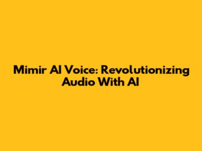 Mimir AI Voice: Revolutionizing Audio With AI