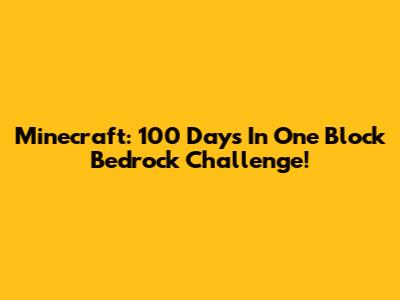 Minecraft: 100 Days In One Block Bedrock Challenge!