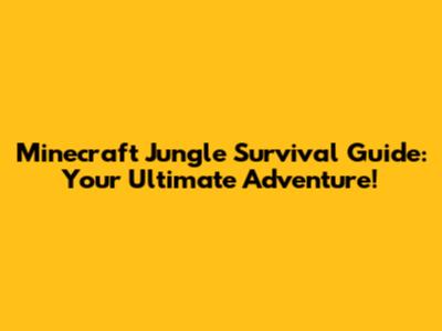 Minecraft Jungle Survival Guide: Your Ultimate Adventure!