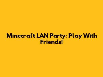 Minecraft LAN Party: Play With Friends!