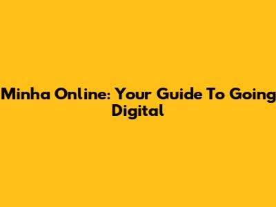 Minha Online: Your Guide To Going Digital