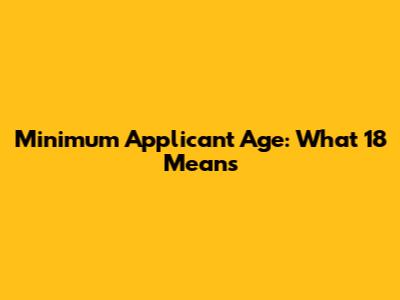 Minimum Applicant Age: What 18 Means