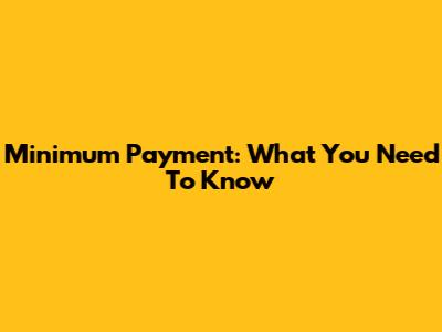 Minimum Payment: What You Need To Know