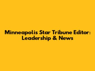 Minneapolis Star Tribune Editor: Leadership & News