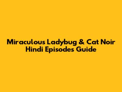 Miraculous Ladybug & Cat Noir Hindi Episodes Guide