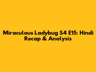 Miraculous Ladybug S4 E15: Hindi Recap & Analysis