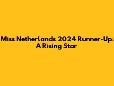 Miss Netherlands 2024 Runner-Up: A Rising Star