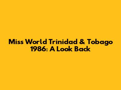 Miss World Trinidad & Tobago 1986: A Look Back
