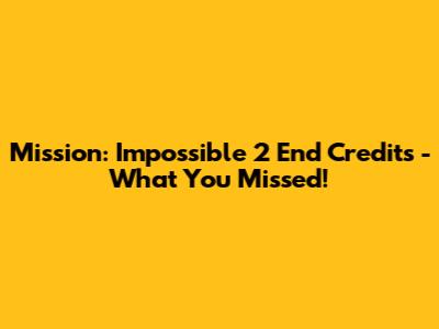 Mission: Impossible 2 End Credits - What You Missed!