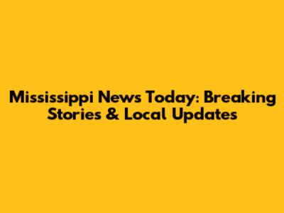 Mississippi News Today: Breaking Stories & Local Updates
