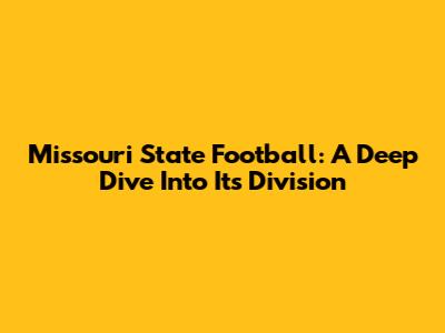 Missouri State Football: A Deep Dive Into Its Division