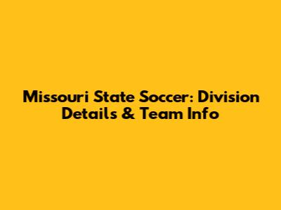 Missouri State Soccer: Division Details & Team Info