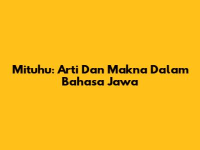 Mituhu: Arti Dan Makna Dalam Bahasa Jawa