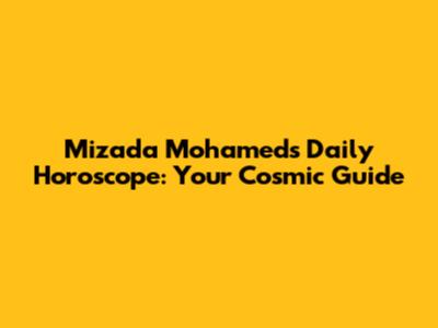 Mizada Mohamed's Daily Horoscope: Your Cosmic Guide