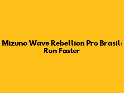 Mizuno Wave Rebellion Pro Brasil: Run Faster