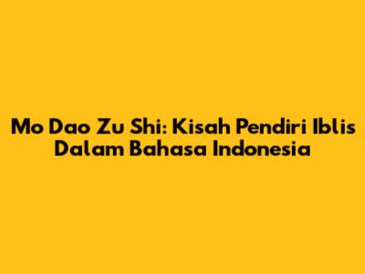 Mo Dao Zu Shi: Kisah Pendiri Iblis Dalam Bahasa Indonesia