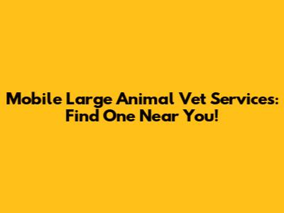 Mobile Large Animal Vet Services: Find One Near You!