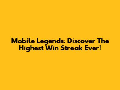 Mobile Legends: Discover The Highest Win Streak Ever!