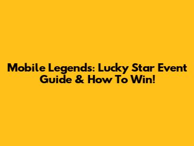 Mobile Legends: Lucky Star Event Guide & How To Win!