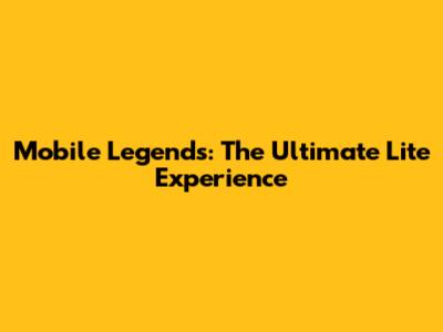Mobile Legends: The Ultimate Lite Experience