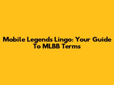 Mobile Legends Lingo: Your Guide To MLBB Terms