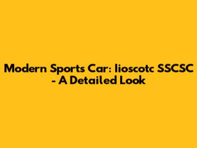 Modern Sports Car: Iioscotc SSCSC - A Detailed Look