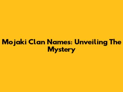 Mojaki Clan Names: Unveiling The Mystery